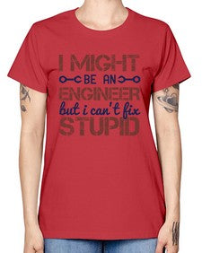 i might be an engineer but i cant fix stupid Style 206# - engineer -  Missy T-Shirt