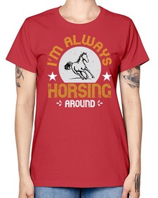 i’m always horsing around Style 33# - horse -  Missy T-Shirt