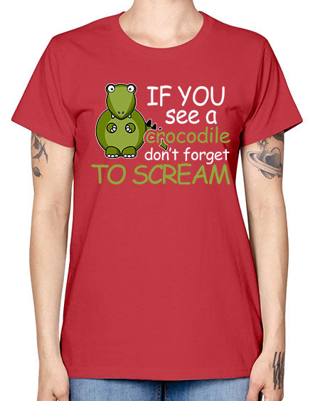 if you see a crocodile dont forget to scream - alligator -  Missy T-Shirt