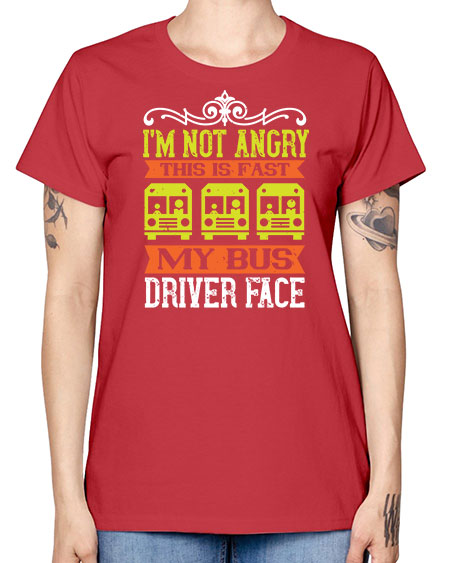 im not angry this is fast my bus driver face Style 1014# - Bus Driver -  Missy T-Shirt
