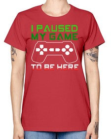ipaused my game to be here 123# - video games -  Missy T-Shirt