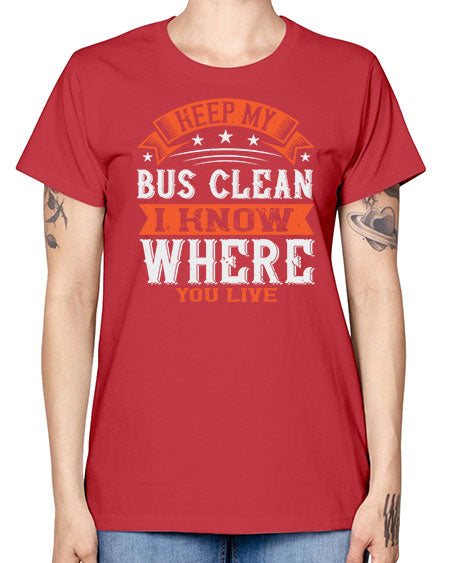 keep my bus clean i know where you live Style 1031# - Bus Driver -  Missy T-Shirt