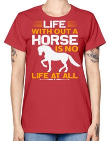 life without a horse is no life at all Style 2# - horse -  Missy T-Shirt