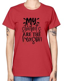 my students are the reason Style 299# - teacher -  Missy T-Shirt