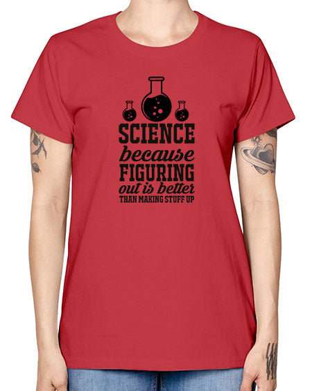science because figuring things out is better than making stuff up 149# - general science -  Missy T-Shirt