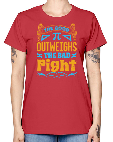 the good Pi outweighhs the bad right 47# - pi -  Missy T-Shirt
