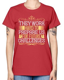 they work hard to prepare us for future challenges 617# - parents day -  Missy T-Shirt