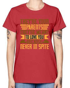 theyre your parents theyre meant to love you because never in spite 618# - parents day -  Missy T-Shirt