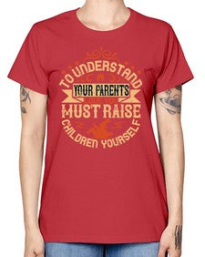 to understand your parents love you must raise children yourself 641# - parents day -  Missy T-Shirt