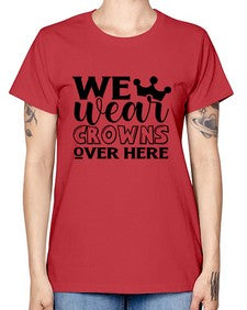 we wear crouwns over here 1218# - sarcastic -  Missy T-Shirt