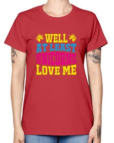 well at least unicorns love me 547# - unicorn -  Missy T-Shirt