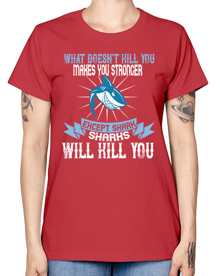 what doesnt kill you makes you stronger except shark sharks will kill you Style 4# - shark-fish -  Missy T-Shirt