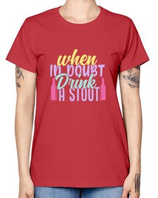 when in doubt drink a stout 465# - beer -  Missy T-Shirt