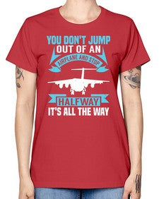 you dont jump out of an airplane and stop halfway  52# - airplane -  Missy T-Shirt