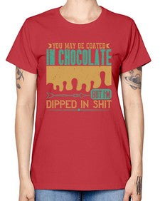 you may be coated in chocolate but im dipped in shit 510# - chocolate -  Missy T-Shirt