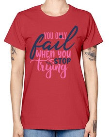 you only fail when you stop trying Style 57# - motivation -  Missy T-Shirt
