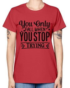 you only fall when you stop trying Style 56# - motivation -  Missy T-Shirt