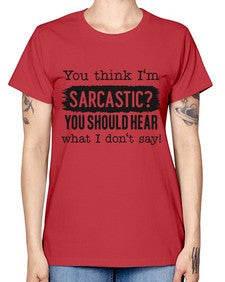 you think Im sarcastic you should hear what I dont say 1269# - funny -  Missy T-Shirt