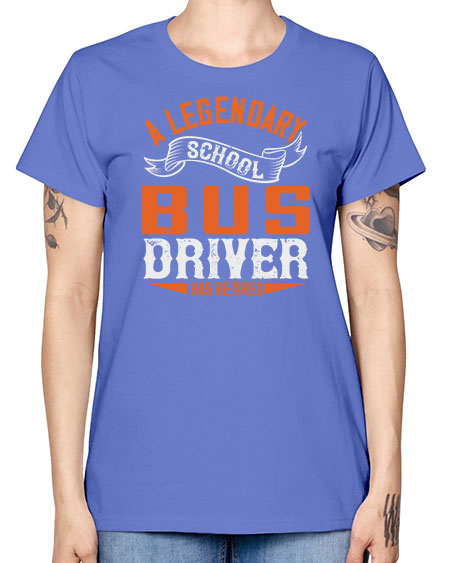 A LEGENARY SCHOOL DRIVER HAS RETIRED Style 559# - Bus Driver -  Missy T-Shirt