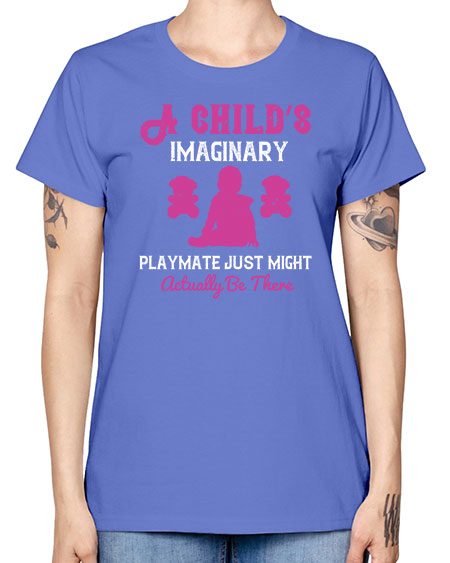 A child’s imaginary playmate just might actually be there Style 10# - kids -  Missy T-Shirt
