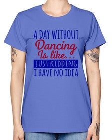 A day without dancing is like just kidding 47# - dance2 -  Missy T-Shirt