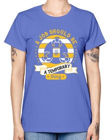 A job should be a temporary thing558# - general career -  Missy T-Shirt