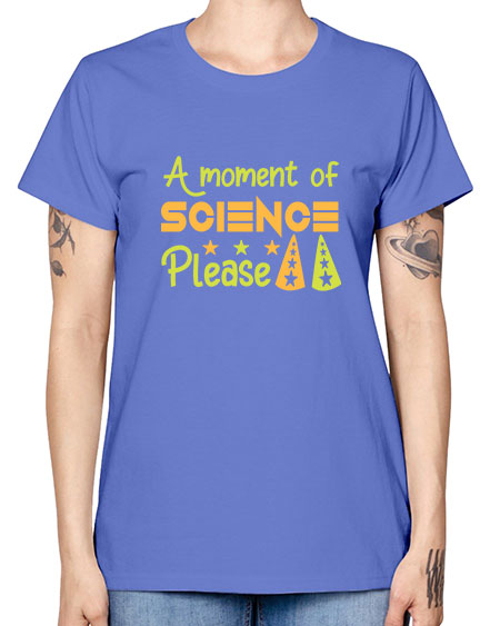 AmomentofSCIENCEpleaseScience tshirt design Sciencetshirtdesign 291# - general science -  Missy T-Shirt