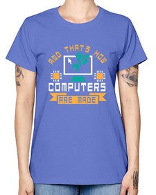And thats how computers are made 43# - computer -  Missy T-Shirt
