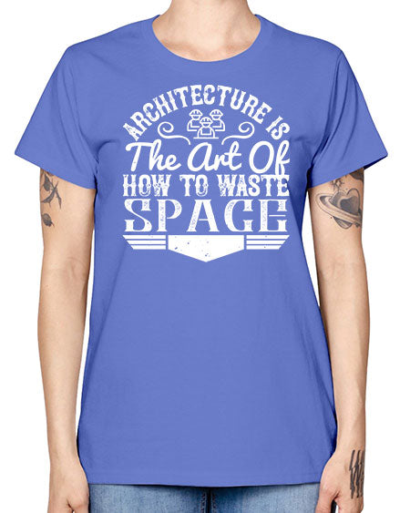 Architecture is the art of how to waste space Style 49# - architect -  Missy T-Shirt