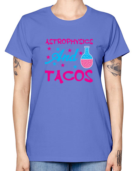 AstrophysicsandTacosScience tshirt design AstrophysicsandTacos Sciencetshirtdesign 290# - general science -  Missy T-Shirt