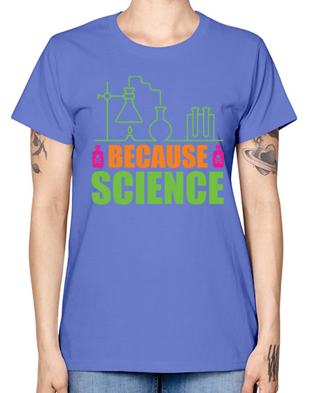 Because Science 288# - general science -  Missy T-Shirt