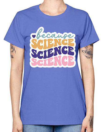 Because science 287# - general science -  Missy T-Shirt