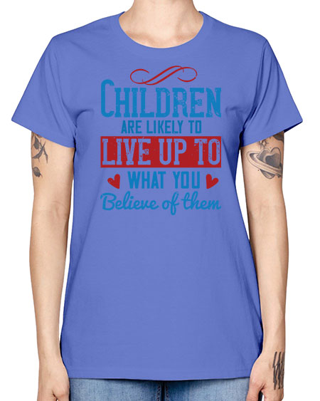 Children are likely to live up to what you believe of them Style 53# - kids -  Missy T-Shirt