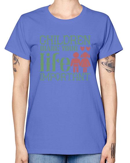Children make your life important Style 60# - kids -  Missy T-Shirt