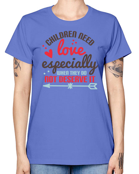 Children need love especially when they do not deserve it Style 63# - kids -  Missy T-Shirt
