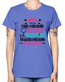 Cute Enough To Stop You Style Style 687# - nurse -  Missy T-Shirt