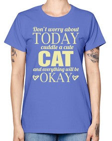 Dont worry about today cuddle a cute cat and everything will be okay - cats -  Missy T-Shirt
