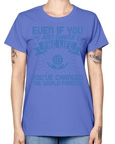 Even if you just change one life you’ve changed the world forever Style 4# - volunteer -  Missy T-Shirt