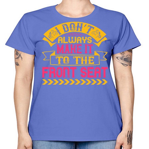 I Don’t Always Make It To The Front Seat Style 43# - dogs -  Missy T-Shirt