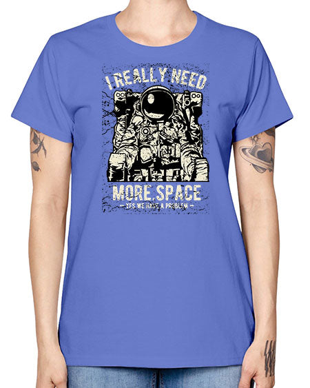 I Really Need More Space CS 20# - space -  Missy T-Shirt