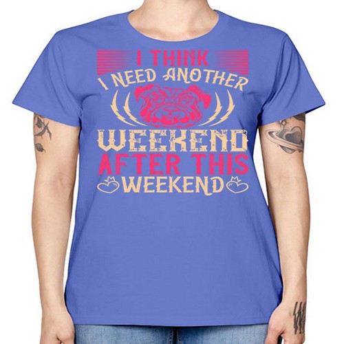 I Think I Need Another Weekend After This Weekend Style 41# - dogs -  Missy T-Shirt