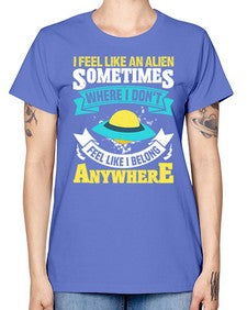 I feel like an alien sometimes where i dont belong 11# - ufo -  Missy T-Shirt
