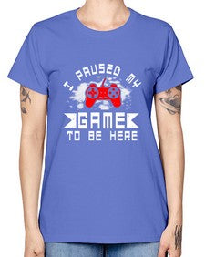 I paused my game to be here 54# - computer -  Missy T-Shirt