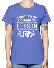 I should be lesson planning Style 921# - teacher -  Missy T-Shirt