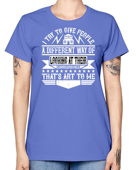 I try to give people a different way of looking at their surroundings Thats art to me Style 212# - architect -  Missy T-Shirt