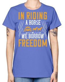 In riding a horse we borrow freedom Style 36# - horse -  Missy T-Shirt