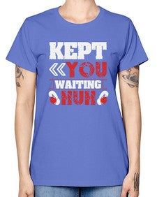 Kept you waiting huh 36# - video games -  Missy T-Shirt