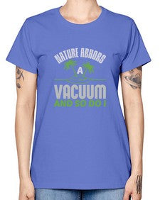Nature abhors a vacuum and so do I Style 300# - cleaner -  Missy T-Shirt