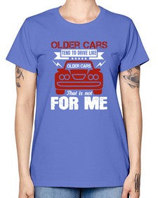 Older cars tend to drive like older cars That is not for me 52# - car -  Missy T-Shirt