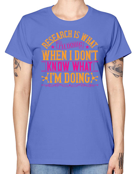 Research is what Im doing when I dont know what Im doing 324# - general science -  Missy T-Shirt